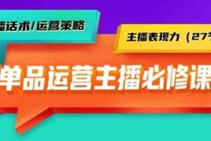 单品运营实操主播必修课：主播话术/运营策略/主播表现力-欢迎访问本站