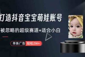 打造抖音宝宝账号，一条广告2W，大部分人忽略的超级赛道-欢迎访问本站