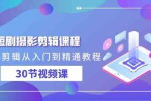短剧摄影剪辑课程，剪映剪辑从入门到精通教程-欢迎访问本站