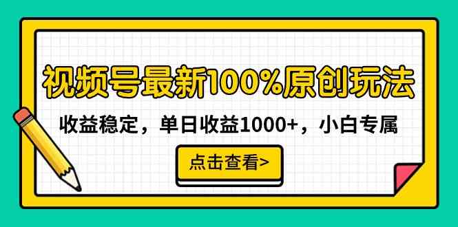 图片[1]-视频号最新100%原创玩法，收益稳定，单日收益1000+，小白专属-欢迎访问本站