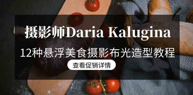 图片[1]-摄影师Daria Kalugina 12种悬浮美食摄影布光造型教程-21节课-中文字幕-欢迎访问本站