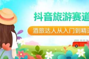 抖音旅游赛道酒 旅达人从入门到精通：直播+短视频+旅游  未来5年风口-欢迎访问本站