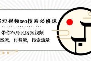 民宿-短视频seo搜索必修课：带你布局-民宿 短视频自然流，付费流，搜索流量-欢迎访问本站