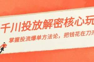 千川投流-解密核心玩法，掌握投流 爆单方法论，把钱花在刀刃上-欢迎访问本站